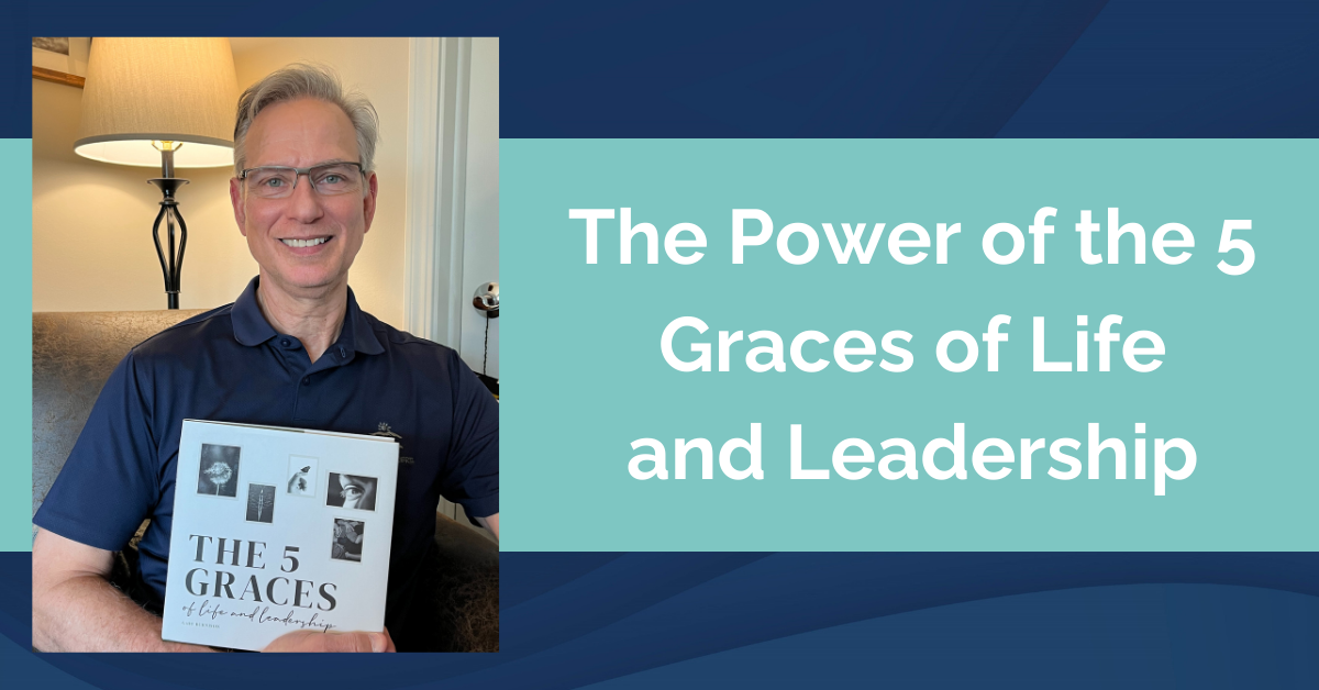 The Power of the 5 Graces of Life and Leadership